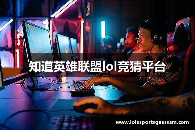 知道英雄联盟lol竞猜平台